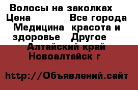 Волосы на заколках! › Цена ­ 3 500 - Все города Медицина, красота и здоровье » Другое   . Алтайский край,Новоалтайск г.